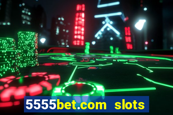 5555bet.com slots marca forte